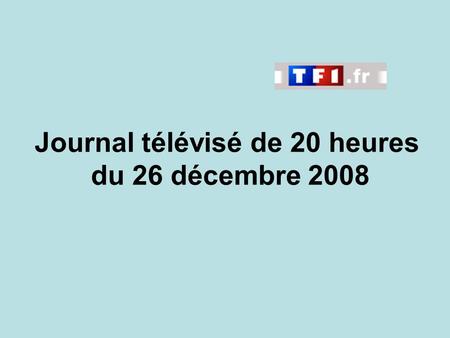 Journal télévisé de 20 heures du 26 décembre 2008.