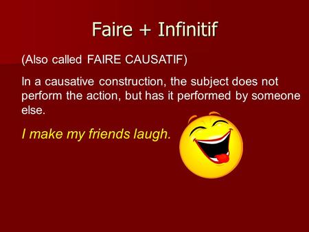Faire + Infinitif I make my friends laugh.
