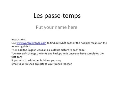 Les passe-temps Put your name here Instructions: Use www.wordreference.com to find out what each of the hobbies means on the following slides.www.wordreference.com.