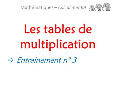 Les tables de multiplication Mathématiques – Calcul mental  Entraînement n° 3.