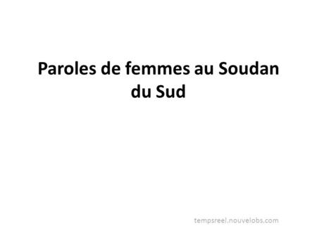 Paroles de femmes au Soudan du Sud tempsreel.nouvelobs.com.