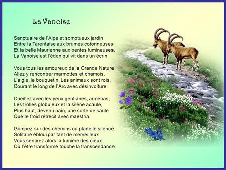La Vanoise Sanctuaire de l’Alpe et somptueux jardin Entre la Tarentaise aux brumes cotonneuses Et la belle Maurienne aux pentes lumineuses, La Vanoise.