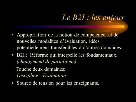 Le B2I : les enjeux Appropriation de la notion de compétence, et de nouvelles modalités d’évaluation, idées potentiellement transférables à d’autres domaines.