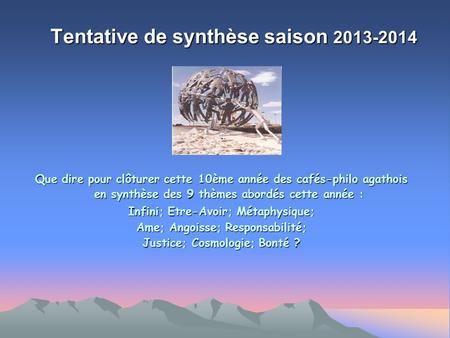Tentative de synthèse saison 2013-2014 Que dire pour clôturer cette 10ème année des cafés-philo agathois en synthèse des 9 thèmes abordés cette année :