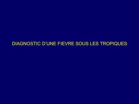 DIAGNOSTIC D’UNE FIEVRE SOUS LES TROPIQUES