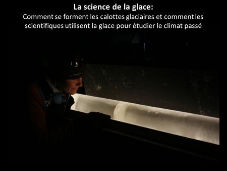 La science de la glace: Comment se forment les calottes glaciaires et comment les scientifiques utilisent la glace pour étudier le climat passé.