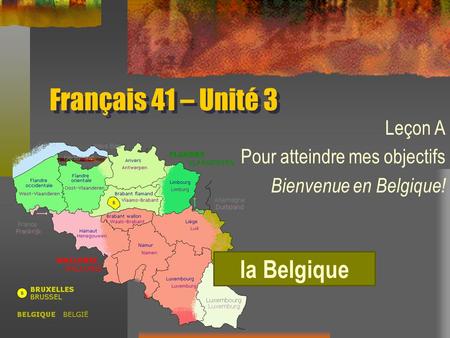 Français 41 – Unité 3 Leçon A Pour atteindre mes objectifs Bienvenue en Belgique! la Belgique.