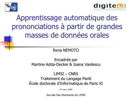 Apprentissage automatique des prononciations à partir de grandes masses de données orales Rena NEMOTO Encadrée par Martine Adda-Decker & Ioana Vasilescu.