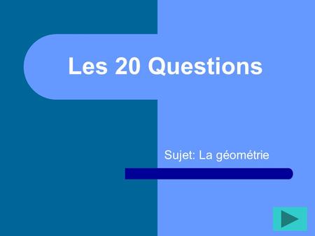 Les 20 Questions Sujet: La géométrie.