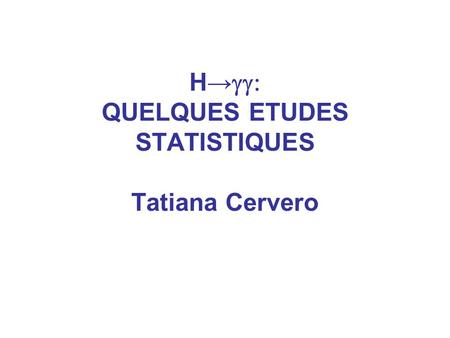 H→  QUELQUES ETUDES STATISTIQUES Tatiana Cervero.