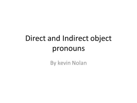 Direct and Indirect object pronouns By kevin Nolan.