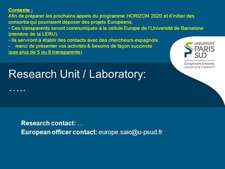 Research Unit / Laboratory: ….. Research contact: … European officer contact: Contexte : Afin de préparer les prochains appels du.