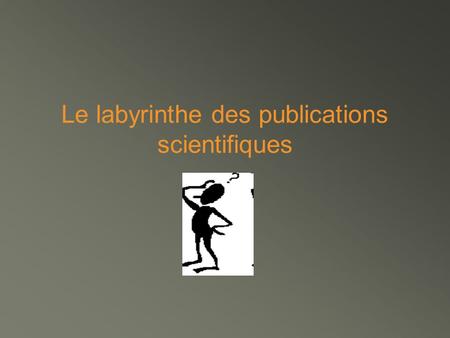 Le labyrinthe des publications scientifiques. La notion de « bouquet » de périodiques Regroupement de revues ou de journaux d'un ou de plusieurs éditeurs.