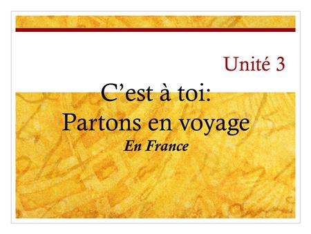 Unité 3 C’est à toi: Partons en voyage En France.