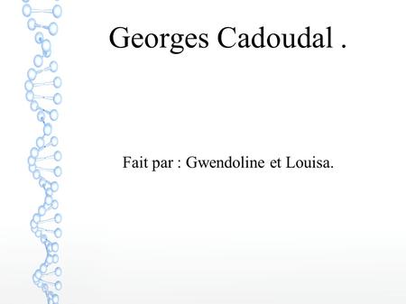 Georges Cadoudal. Fait par : Gwendoline et Louisa.