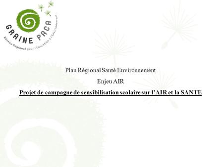 Plan Régional Santé Environnement Enjeu AIR Projet de campagne de sensibilisation scolaire sur l’AIR et la SANTE.