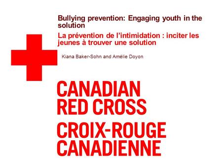 Bullying prevention: Engaging youth in the solution La prévention de l’intimidation : inciter les jeunes à trouver une solution Kiana Baker-Sohn and Amélie.