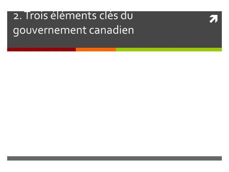 2. Trois éléments clés du gouvernement canadien