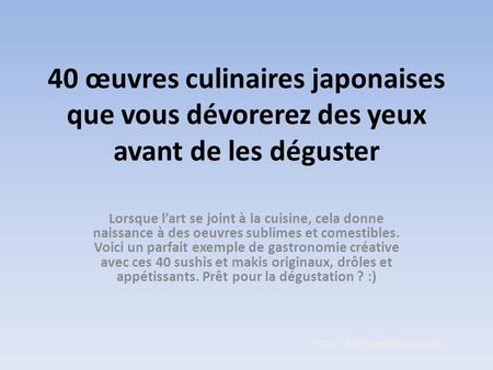 40 œuvres culinaires japonaises que vous dévorerez des yeux avant de les déguster Lorsque l’art se joint à la cuisine, cela donne naissance à des oeuvres.
