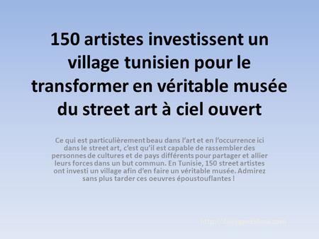 150 artistes investissent un village tunisien pour le transformer en véritable musée du street art à ciel ouvert Ce qui est particulièrement beau dans.
