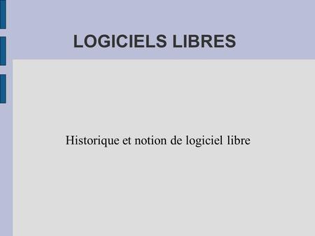 LOGICIELS LIBRES Historique et notion de logiciel libre.