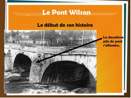 Le Pont Wilson Le début de son histoire La deuxième pile du pont s’effondre.
