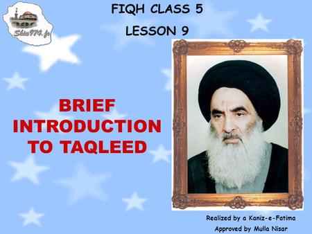 FIQH CLASS 5 LESSON 9 Realized by a Kaniz-e-Fatima Approved by Mulla Nisar BRIEF INTRODUCTION TO TAQLEED.