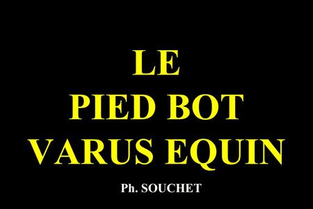 LE PIED BOT VARUS EQUIN Ph. SOUCHET.