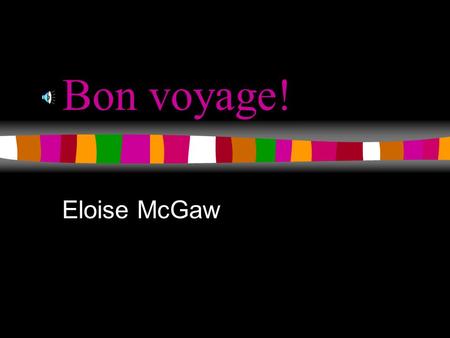 Bon voyage! Eloise McGaw.
