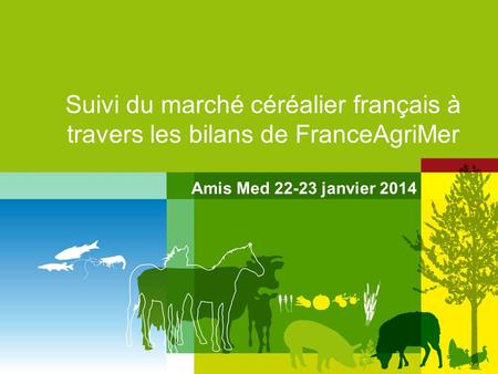Suivi du marché céréalier français à travers les bilans de FranceAgriMer Amis Med 22-23 janvier 2014.