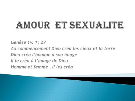 AMOUR ET SEXUALITE Genèse 1v. 1; 27
