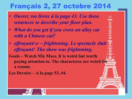 Français 2, 27 octobre 2014 Ouvrez vos livres á la page 43. Use these sentences to describe your floor plan. What do you get if you cross an alley cat.