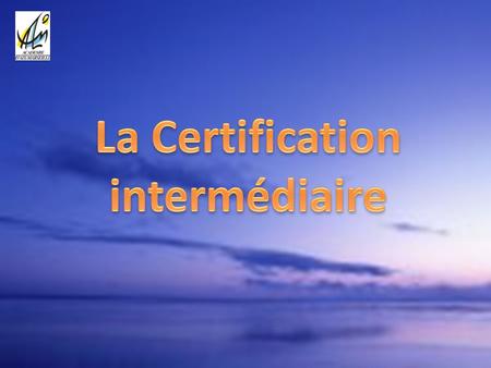 La Certification intermédiaire.