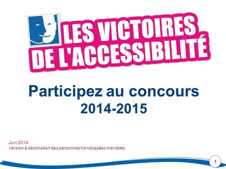 Participez au concours 2014-2015 1 Juin 2014 Version à destination des personnes handicapées mentales.