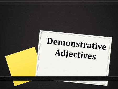 Demonstrative Adjectives. 0 These are used to point out specific people or things. 0 They mean “this, that, these, or those” in English. 0 this book 0.