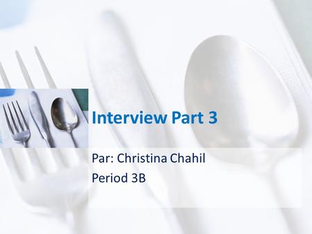 Interview Part 3 Par: Christina Chahil Period 3B.