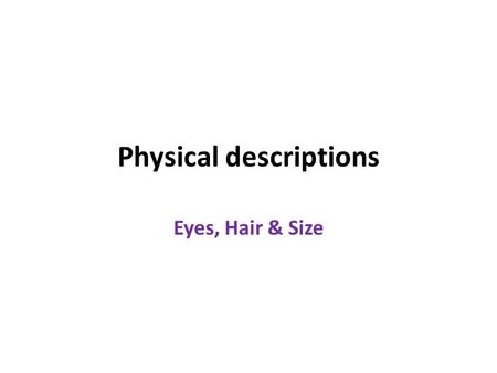 Physical descriptions Eyes, Hair & Size. Physical descriptions: J’ai les yeux = I have…eyes bleus =blue verts = green marron = brown noirs = black J’ai.