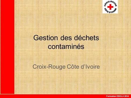 Formation EBOLA 2014 Gestion des déchets contaminés Croix-Rouge Côte d’Ivoire.