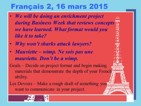 Français 2, 16 mars 2015 We will be doing an enrichment project during Business Week that reviews concepts we have learned. What format would you like.
