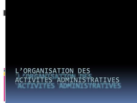 L’ORGANISATION DES ACTIVITES ADMINISTRATIVES