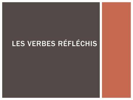 LES VERBES RÉFLÉCHIS.  An action word that is performed or “reflected” back on the subject.  ex. I wake (myself) up.  I get (myself) up.  I dress.