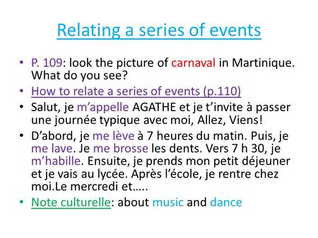 Relating a series of events P. 109: look the picture of carnaval in Martinique. What do you see? How to relate a series of events (p.110) Salut, je m’appelle.