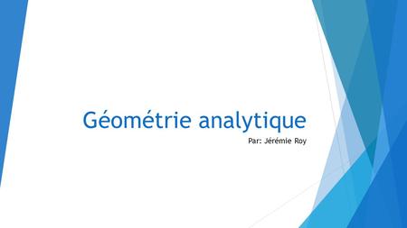 Géométrie analytique Par: Jérémie Roy.