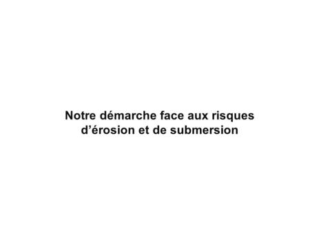 Notre démarche face aux risques d’érosion et de submersion.