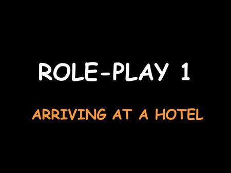 ROLE-PLAY 1 ARRIVING AT A HOTEL Say helloBonjour Say you want to book a double bedroom from the 14th to the 16th of may, on the ground floor if possible.