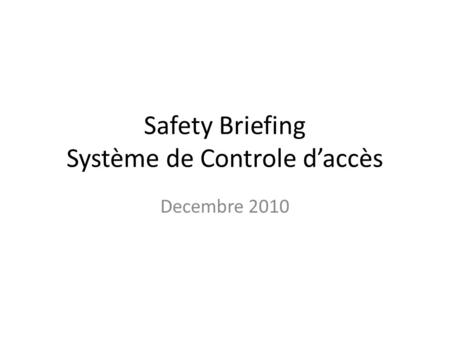Safety Briefing Système de Controle d’accès Decembre 2010.