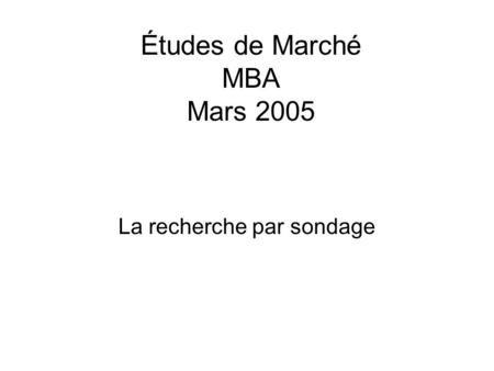 Études de Marché MBA Mars 2005 La recherche par sondage.