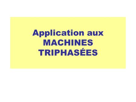 Application aux MACHINES TRIPHASÉES