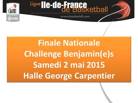 Finale Nationale Challenge Benjamin(e)s Samedi 2 mai 2015 Halle George Carpentier Finale Nationale Challenge Benjamin(e)s Samedi 2 mai 2015 Halle George.