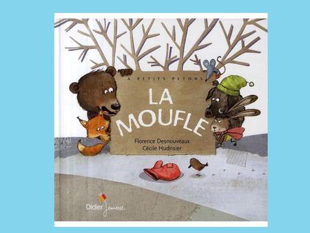 This poem is based on the book La Moufle by Florence Desnouveaux and Cécile Hudrisier, though it is my own spin on their story. I’ve also translated the.